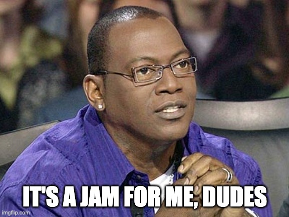 No for me dawg  | IT'S A JAM FOR ME, DUDES | image tagged in no for me dawg | made w/ Imgflip meme maker