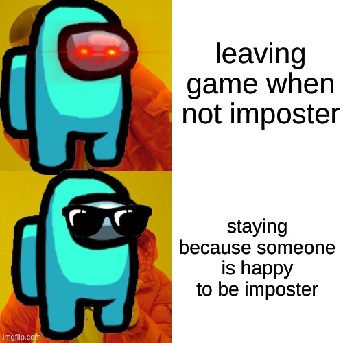 Drake Hotline Bling | leaving game when not imposter; staying because someone is happy to be imposter | image tagged in memes,drake hotline bling | made w/ Imgflip meme maker