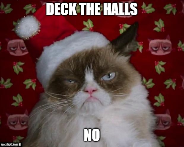 Grumpy Cat Christmas | DECK THE HALLS; NO | image tagged in grumpy cat christmas,memes,grumpy cat,funny,christmas,meme | made w/ Imgflip meme maker
