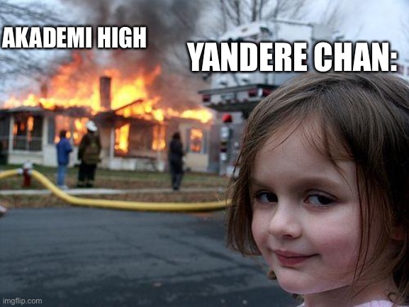 Yandere Chan after destroying the whole school | AKADEMI HIGH; YANDERE CHAN: | image tagged in memes,disaster girl | made w/ Imgflip meme maker