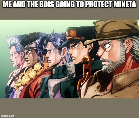 yeah it's the truth,mineta is my favorite character | ME AND THE BOIS GOING TO PROTECT MINETA | image tagged in me and the boys jojo | made w/ Imgflip meme maker