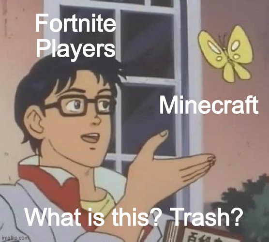 Now don't freak out on me in the comments, but this is so true about the Fortnite Community. | Fortnite Players; Minecraft; What is this? Trash? | image tagged in memes,is this a pigeon | made w/ Imgflip meme maker