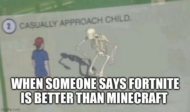 Casually Approach Child | WHEN SOMEONE SAYS FORTNITE IS BETTER THAN MINECRAFT | image tagged in casually approach child | made w/ Imgflip meme maker
