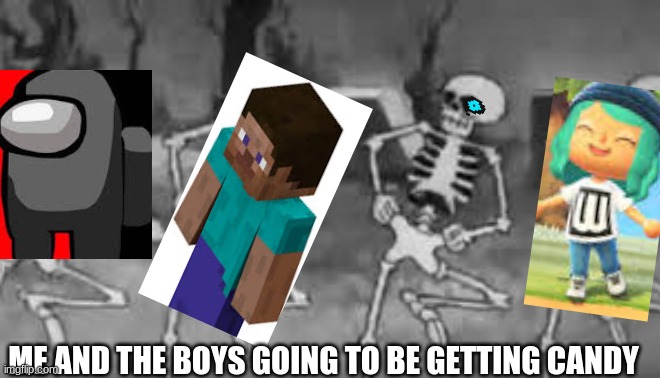 spooktober | ME AND THE BOYS GOING TO BE GETTING CANDY | image tagged in among us,minecraft,undertale,animal crossing | made w/ Imgflip meme maker