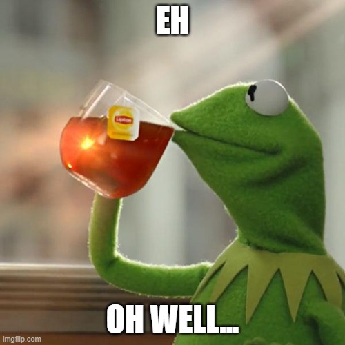 HA HA | EH; OH WELL... | image tagged in memes,but that's none of my business,kermit the frog | made w/ Imgflip meme maker