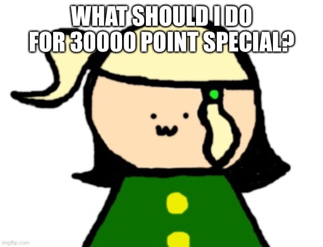 WHAT SHOULD I DO FOR 30000 POINT SPECIAL? | made w/ Imgflip meme maker