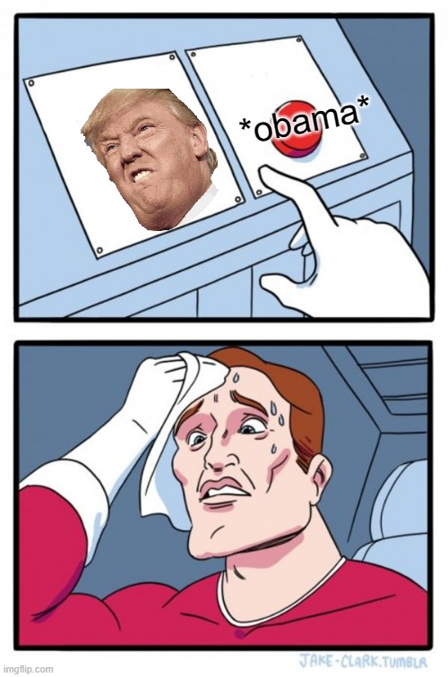 Two Buttons | *obama* | image tagged in memes,two buttons | made w/ Imgflip meme maker