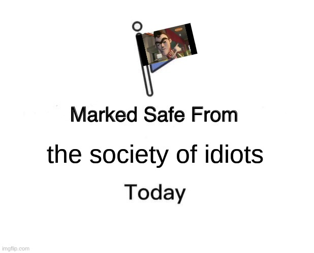 Marked Safe From Meme | the society of idiots | image tagged in memes,marked safe from | made w/ Imgflip meme maker