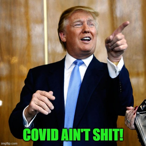 Donal Trump Birthday | COVID AIN'T SHIT! | image tagged in donal trump birthday | made w/ Imgflip meme maker