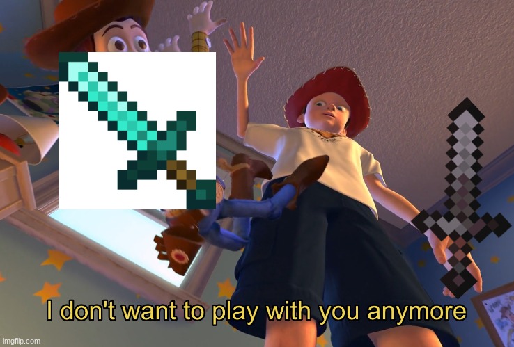 Minecraft gamers be like when they get netherite | image tagged in i don't want to play with you anymore | made w/ Imgflip meme maker