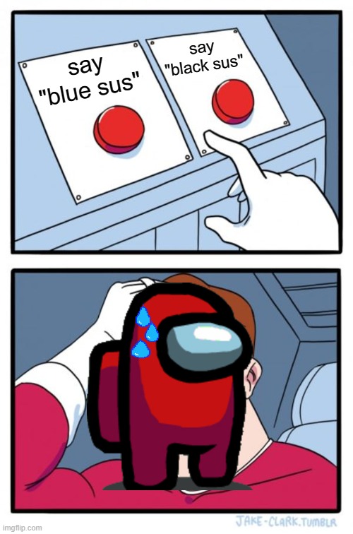 Two Buttons | say "black sus"; say "blue sus" | image tagged in memes,two buttons | made w/ Imgflip meme maker