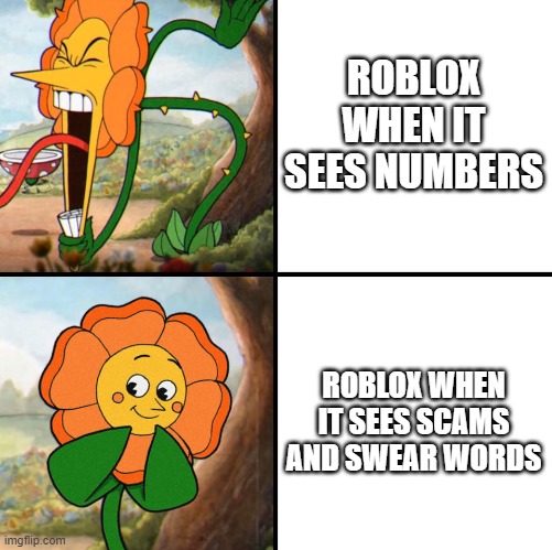Yes | ROBLOX WHEN IT SEES NUMBERS; ROBLOX WHEN IT SEES SCAMS AND SWEAR WORDS | image tagged in angry flower | made w/ Imgflip meme maker