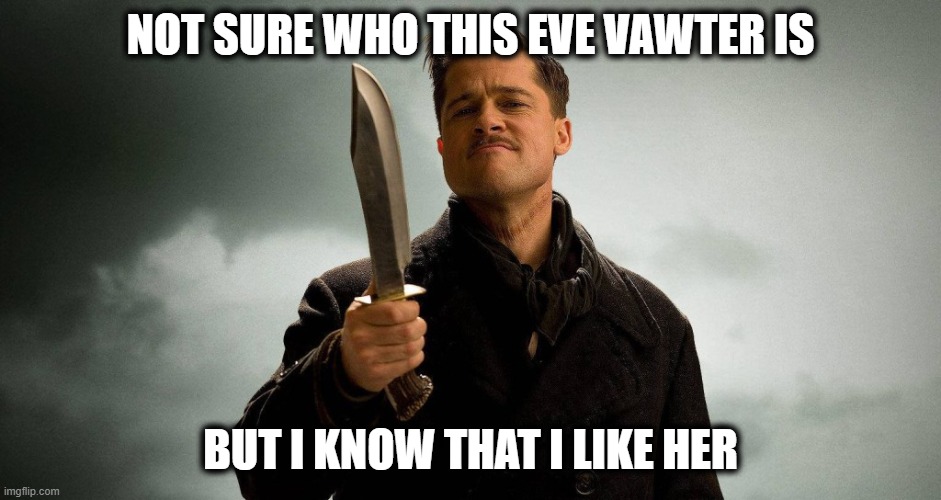 Nazi? | NOT SURE WHO THIS EVE VAWTER IS BUT I KNOW THAT I LIKE HER | image tagged in nazi | made w/ Imgflip meme maker