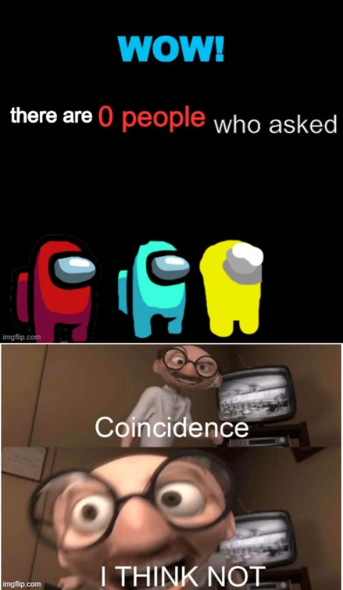 i think not! | image tagged in coincidence i think not,among us | made w/ Imgflip meme maker