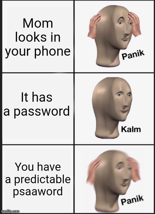 Panik Kalm Panik Meme | Mom looks in your phone; It has a password; You have a predictable psaaword | image tagged in memes,panik kalm panik | made w/ Imgflip meme maker