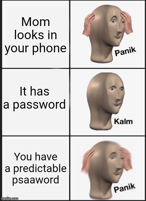 Panik Kalm Panik | Mom looks in your phone; It has a password; You have a predictable psaaword | image tagged in memes,panik kalm panik | made w/ Imgflip meme maker