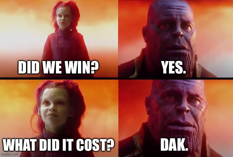 Dak Strong | DID WE WIN? YES. WHAT DID IT COST? DAK. | image tagged in thanos what did it cost | made w/ Imgflip meme maker