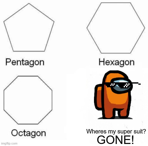 Pentagon Hexagon Octagon | Wheres my super suit? GONE! | image tagged in memes,pentagon hexagon octagon | made w/ Imgflip meme maker