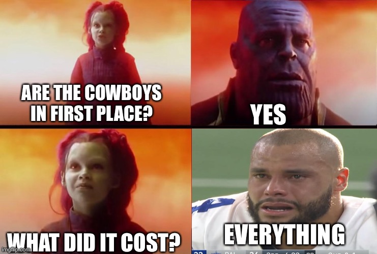 Thanos Everything | ARE THE COWBOYS IN FIRST PLACE? YES; WHAT DID IT COST? EVERYTHING | image tagged in thanos everything | made w/ Imgflip meme maker