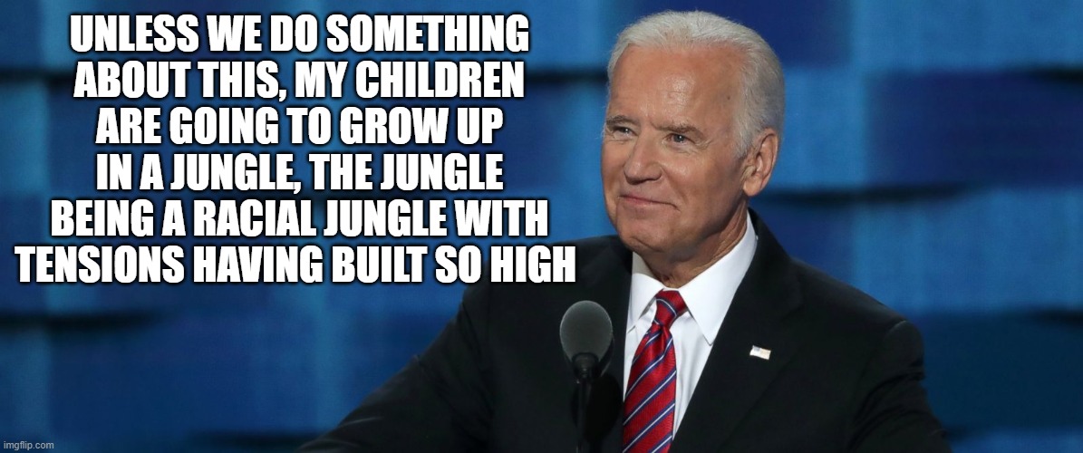 UNLESS WE DO SOMETHING ABOUT THIS, MY CHILDREN ARE GOING TO GROW UP IN A JUNGLE, THE JUNGLE BEING A RACIAL JUNGLE WITH TENSIONS HAVING BUILT | made w/ Imgflip meme maker
