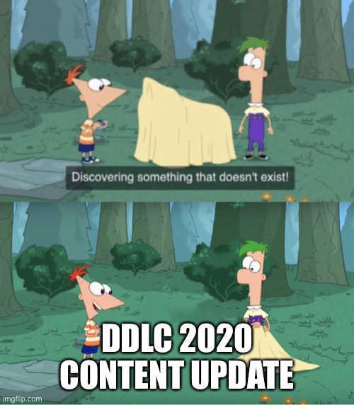 ... | DDLC 2020 CONTENT UPDATE | image tagged in discovering something that doesn t exist | made w/ Imgflip meme maker