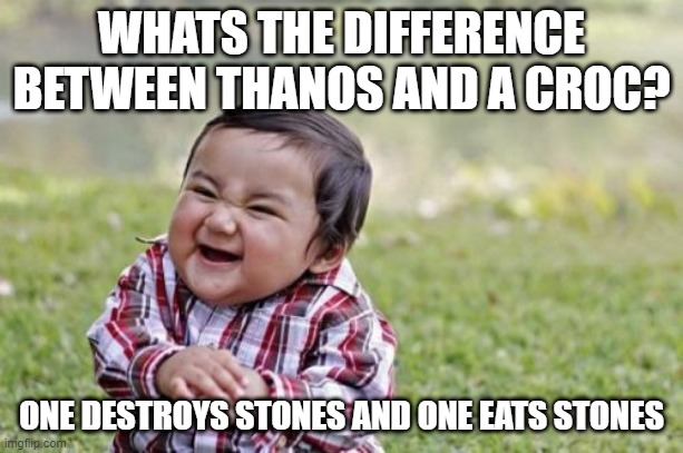 Infinty stones memes | WHATS THE DIFFERENCE BETWEEN THANOS AND A CROC? ONE DESTROYS STONES AND ONE EATS STONES | image tagged in memes,evil toddler | made w/ Imgflip meme maker