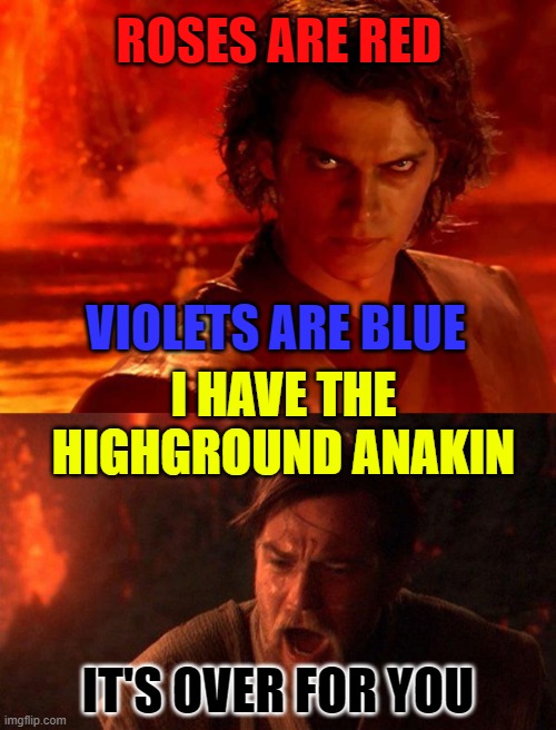Anakin's about to get toasty | ROSES ARE RED; VIOLETS ARE BLUE; I HAVE THE HIGHGROUND ANAKIN; IT'S OVER FOR YOU | image tagged in memes,you underestimate my power,you were the chosen one star wars,star wars | made w/ Imgflip meme maker