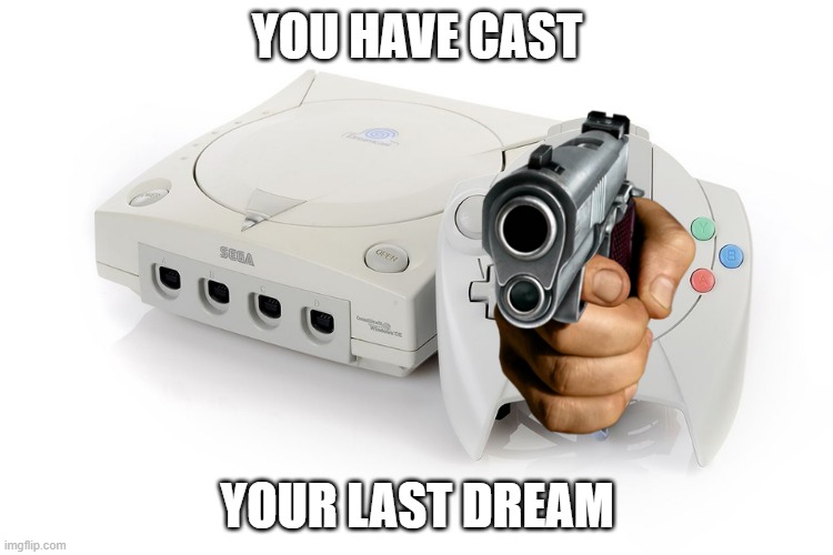 You have cast your last dream | YOU HAVE CAST; YOUR LAST DREAM | image tagged in custom template,dreamcast | made w/ Imgflip meme maker