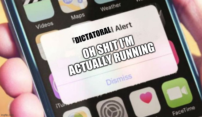 who knew | DICTATORAL; OH SHIT I'M ACTUALLY RUNNING | image tagged in memes,presidential alert | made w/ Imgflip meme maker
