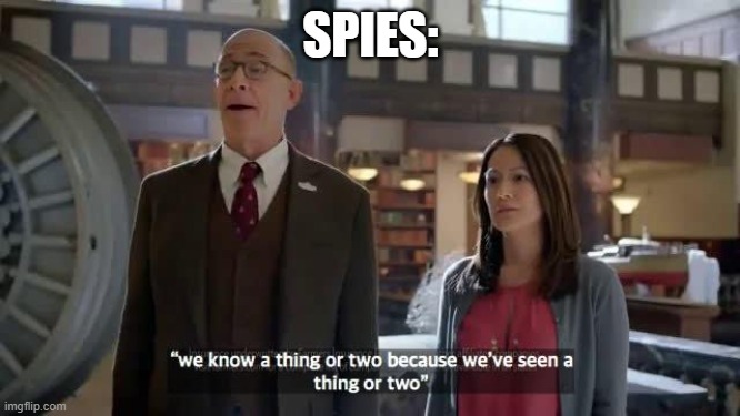 We know a thing or two because we've seen a thing or two | SPIES: | image tagged in we know a thing or two because we've seen a thing or two | made w/ Imgflip meme maker