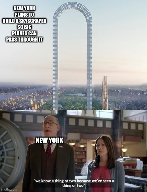 oh God no | NEW YORK PLANS TO BUILD A SKYSCRAPER SO BIG PLANES CAN PASS THROUGH IT; NEW YORK | image tagged in we know a thing or two because we've seen a thing or two | made w/ Imgflip meme maker