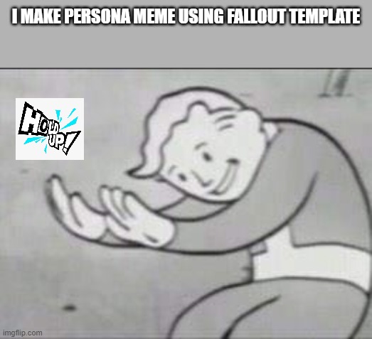 Persona Shelter | I MAKE PERSONA MEME USING FALLOUT TEMPLATE | image tagged in fallout hold up,persona,gaming,fallout shelter,memes,funny | made w/ Imgflip meme maker