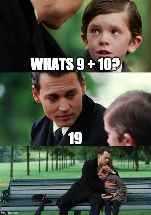 Finding Neverland Meme | WHATS 9 + 10? 19 | image tagged in memes,finding neverland | made w/ Imgflip meme maker