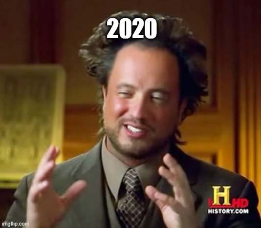 2020 | 2020 | image tagged in memes,ancient aliens,2020 | made w/ Imgflip meme maker