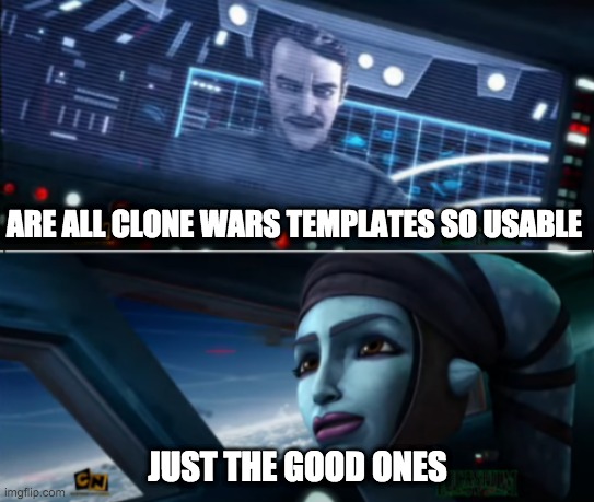 just the good ones | ARE ALL CLONE WARS TEMPLATES SO USABLE; JUST THE GOOD ONES | image tagged in just the good ones,star wars | made w/ Imgflip meme maker