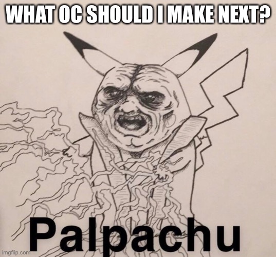 WHAT OC SHOULD I MAKE NEXT? | made w/ Imgflip meme maker