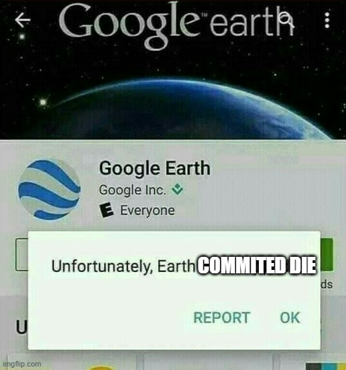uuh | COMMITED DIE | image tagged in earth has stopped working | made w/ Imgflip meme maker