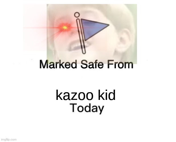 Marked Safe From Meme | kazoo kid | image tagged in memes,marked safe from | made w/ Imgflip meme maker