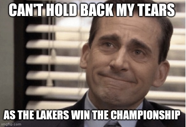 Proudness | CAN'T HOLD BACK MY TEARS; AS THE LAKERS WIN THE CHAMPIONSHIP | image tagged in proudness | made w/ Imgflip meme maker