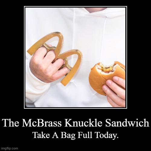 The McBrass Knuckle Sandwich | image tagged in funny,demotivationals,memes,the mcbrass knuckle sandwich | made w/ Imgflip demotivational maker