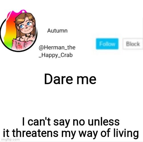 Autumn's announcement image | Dare me; I can't say no unless it threatens my way of living | image tagged in autumn's announcement image | made w/ Imgflip meme maker