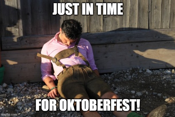 OKTOBERFEST DRUNK | JUST IN TIME FOR OKTOBERFEST! | image tagged in oktoberfest drunk | made w/ Imgflip meme maker