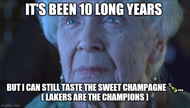 titanic old lady | IT'S BEEN 10 LONG YEARS; BUT I CAN STILL TASTE THE SWEET CHAMPAGNE 🍾...
( LAKERS ARE THE CHAMPIONS ) | image tagged in titanic old lady | made w/ Imgflip meme maker