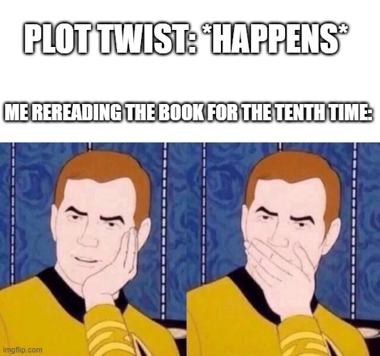 They died???!?!?!?!! | PLOT TWIST: *HAPPENS*; ME REREADING THE BOOK FOR THE TENTH TIME: | image tagged in sarcastically surprised kirk | made w/ Imgflip meme maker