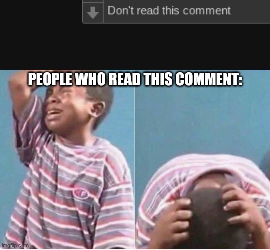 lol | PEOPLE WHO READ THIS COMMENT: | image tagged in crying boy | made w/ Imgflip meme maker