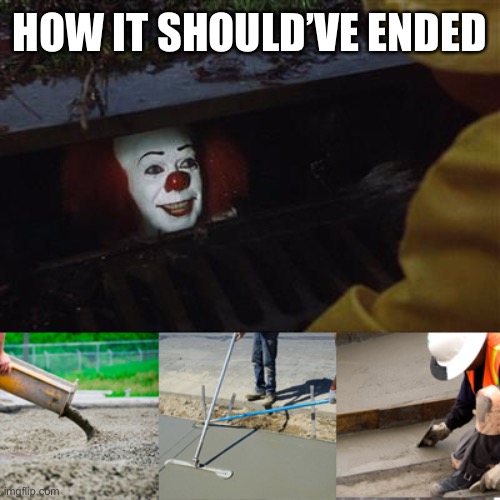 Pennywise Sewer Cover up | HOW IT SHOULD’VE ENDED | image tagged in pennywise sewer cover up,clown,funny,meme,construction worker | made w/ Imgflip meme maker
