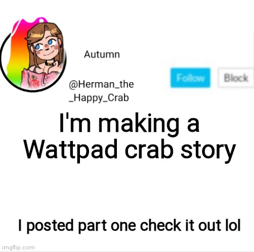 Me and SwiftSheep are working on it :3 | I'm making a Wattpad crab story; I posted part one check it out lol | image tagged in autumn's announcement image,crabs,wattpad,story | made w/ Imgflip meme maker