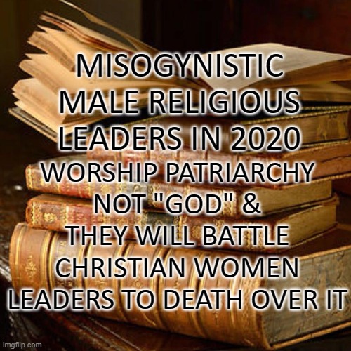 Fake Male Religious Leaders | MISOGYNISTIC MALE RELIGIOUS LEADERS IN 2020; WORSHIP PATRIARCHY NOT "GOD" & THEY WILL BATTLE CHRISTIAN WOMEN LEADERS TO DEATH OVER IT | image tagged in liar liar pants on fire,false advertising,false teachers | made w/ Imgflip meme maker