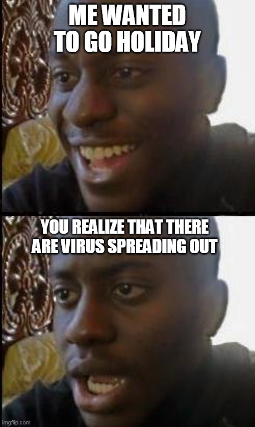 Disappointed Black Guy | ME WANTED TO GO HOLIDAY YOU REALIZE THAT THERE ARE VIRUS SPREADING OUT | image tagged in disappointed black guy | made w/ Imgflip meme maker