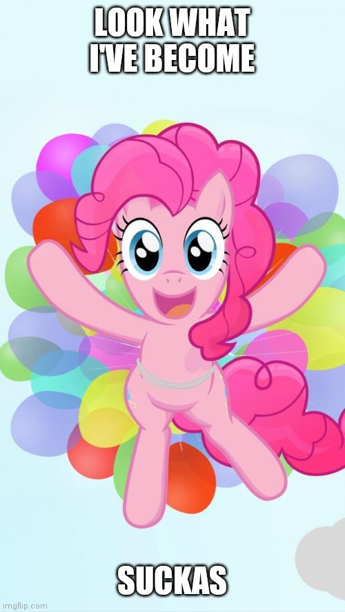 Pinkie Pie My Little Pony I'm back! | LOOK WHAT I'VE BECOME; SUCKAS | image tagged in pinkie pie my little pony i'm back,hahaha,suckers | made w/ Imgflip meme maker